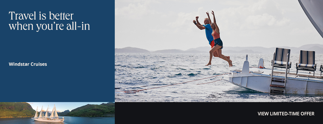 Travel is better when you're all-in | Windstar Cruises | View limited-time offer