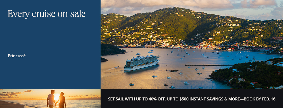 Every Princess cruise on sale. Set sail with up to 40% off, up to $500 instant savings & more - book by Feb. 16.