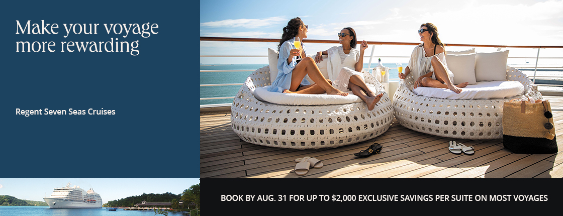 Make your voyage with Regent Seven Seas Cruises more rewarding. Book by Aug. 31 for up to $2,000 exclusive savings per suite on most voyages.